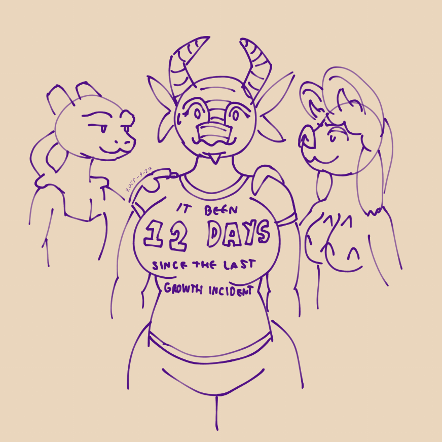 'Growth Incident' by TameBat - September 2025
Also featuring: Mewt, and Petra
A Mewtwo and a bat looking smug over the shoulder of a concerned looking dragoness. The dragoness's shirt reads 'It has been 12 days since the last growth incident' A Mewtwo and a bat looking smug over the shoulder of a concerned looking dragoness. The dragoness's shirt reads 'It has been 12 days since the last growth incident'